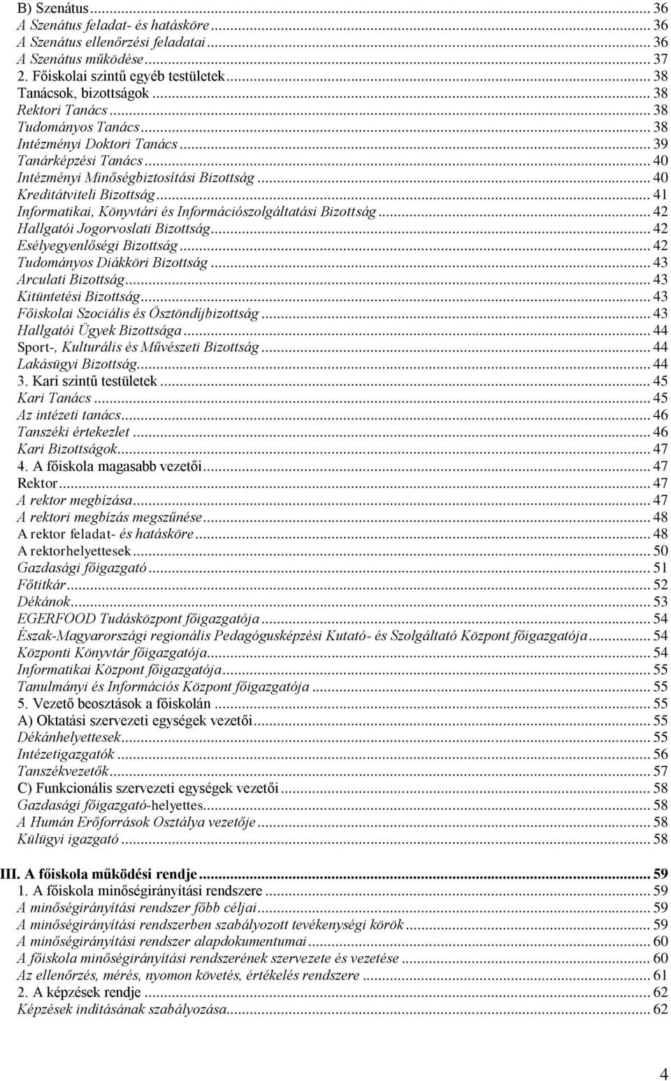 .. 41 Informatikai, Könyvtári és Információszolgáltatási Bizottság... 42 Hallgatói Jogorvoslati Bizottság... 42 Esélyegyenlőségi Bizottság... 42 Tudományos Diákköri Bizottság... 43 Arculati Bizottság.