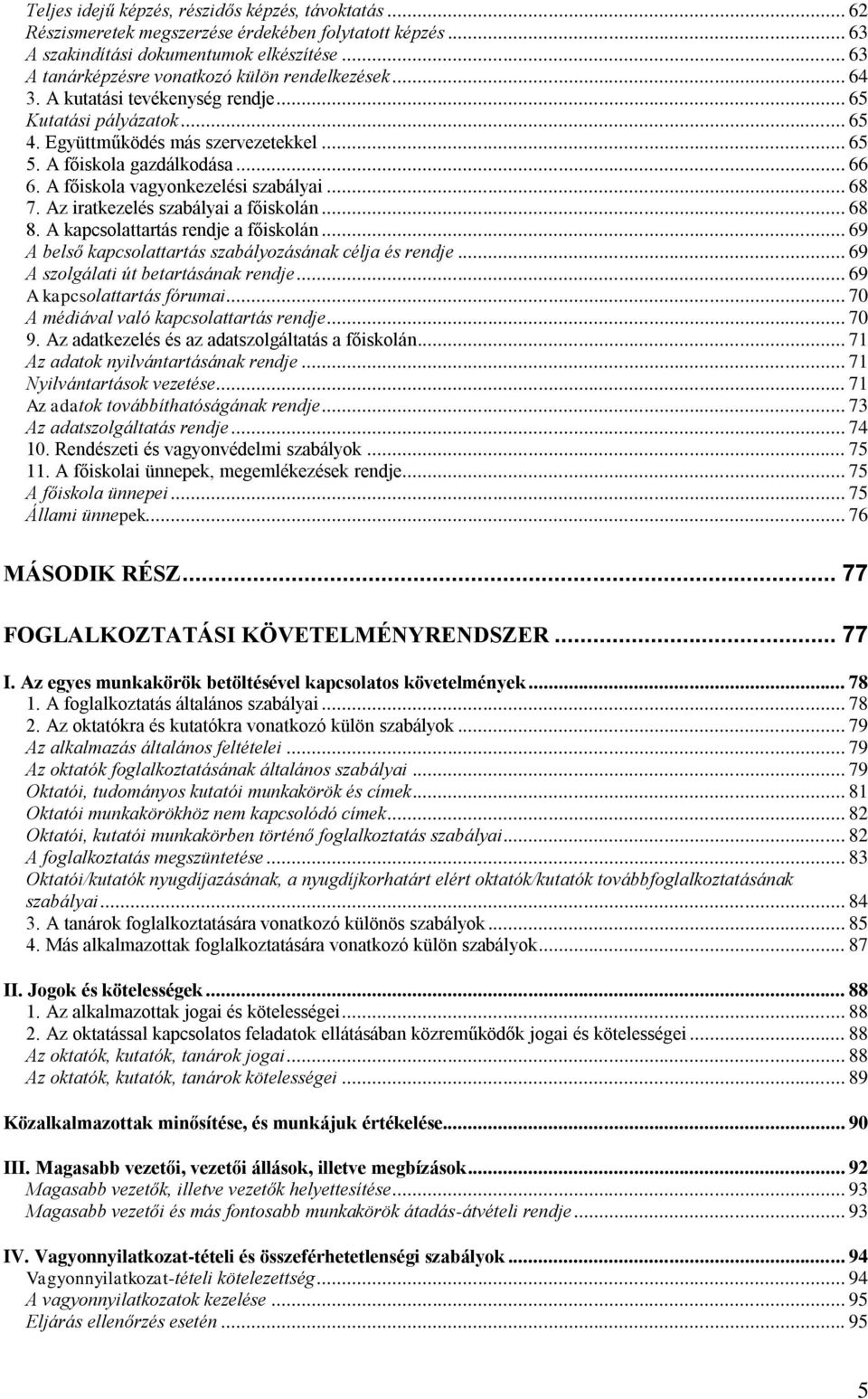 A főiskola vagyonkezelési szabályai... 68 7. Az iratkezelés szabályai a főiskolán... 68 8. A kapcsolattartás rendje a főiskolán... 69 A belső kapcsolattartás szabályozásának célja és rendje.