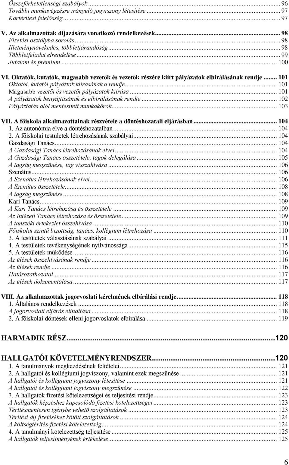 Oktatók, kutatók, magasabb vezetők és vezetők részére kiírt pályázatok elbírálásának rendje... 101 Oktatói, kutatói pályáztok kiírásának a rendje... 101 Magasabb vezetői és vezetői pályázatok kiírása.