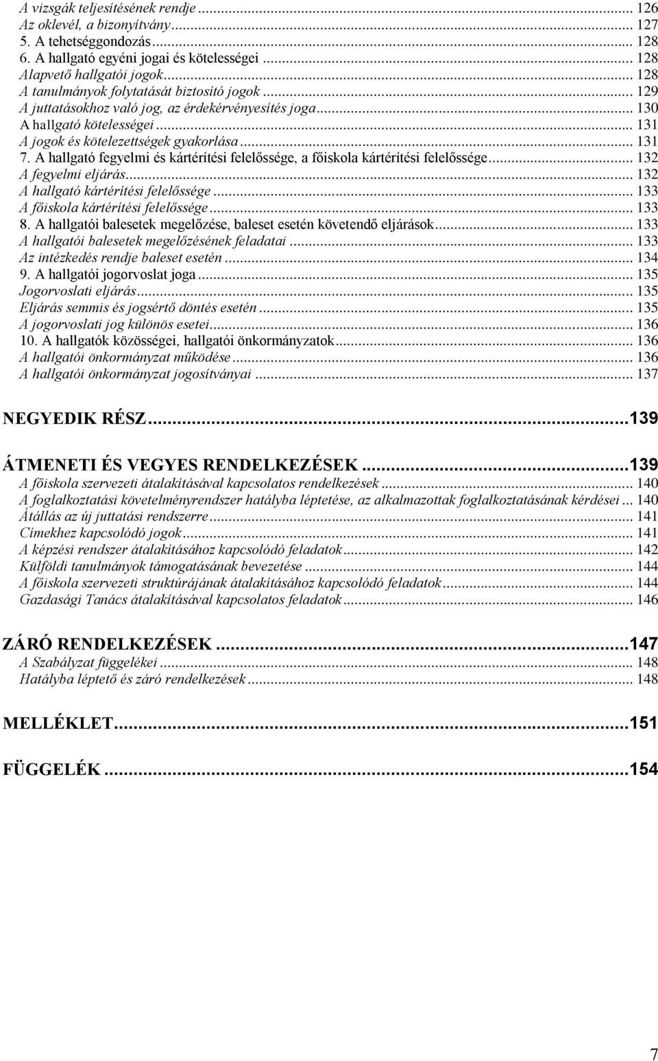 A hallgató fegyelmi és kártérítési felelőssége, a főiskola kártérítési felelőssége... 132 A fegyelmi eljárás... 132 A hallgató kártérítési felelőssége... 133 A főiskola kártérítési felelőssége... 133 8.