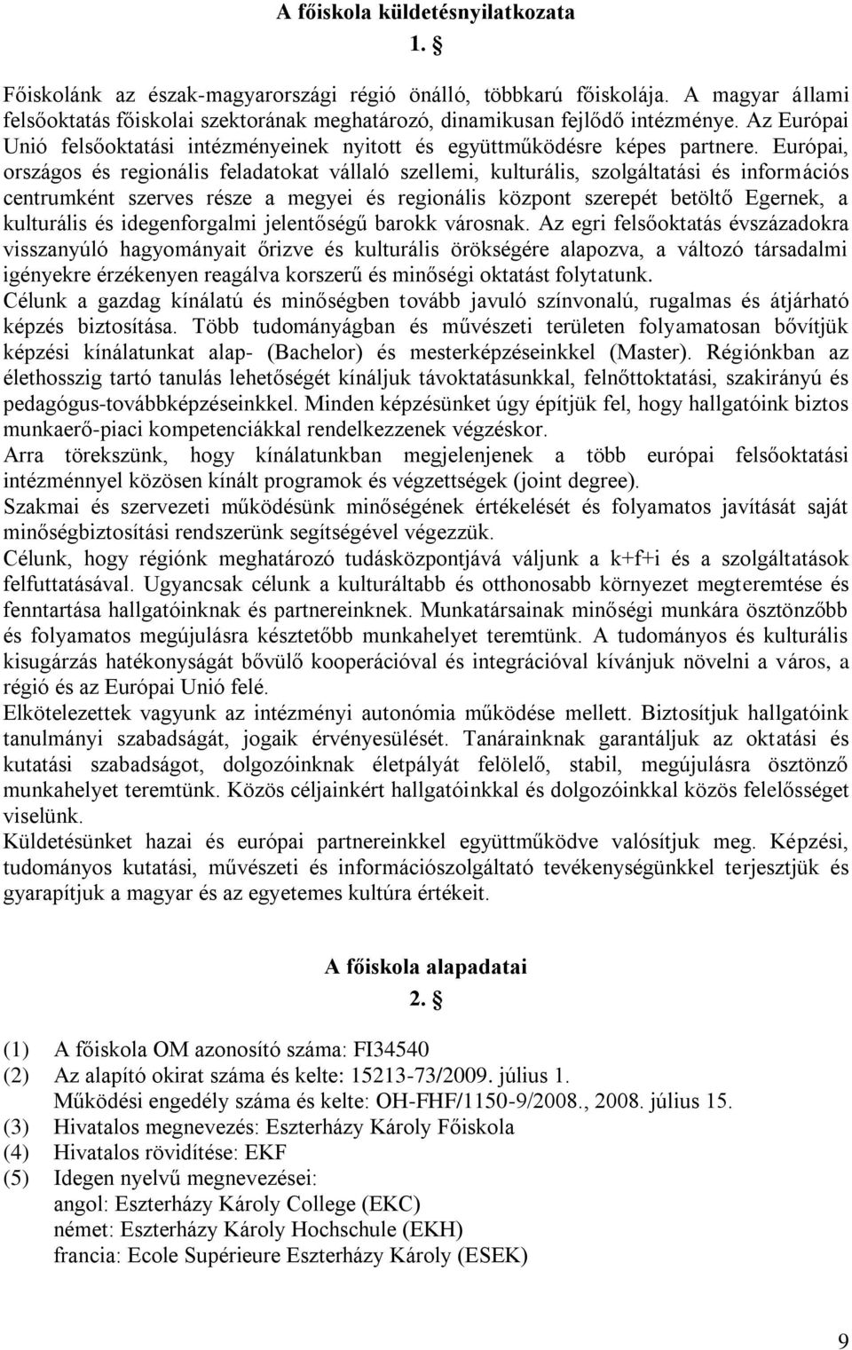 Európai, országos és regionális feladatokat vállaló szellemi, kulturális, szolgáltatási és információs centrumként szerves része a megyei és regionális központ szerepét betöltő Egernek, a kulturális