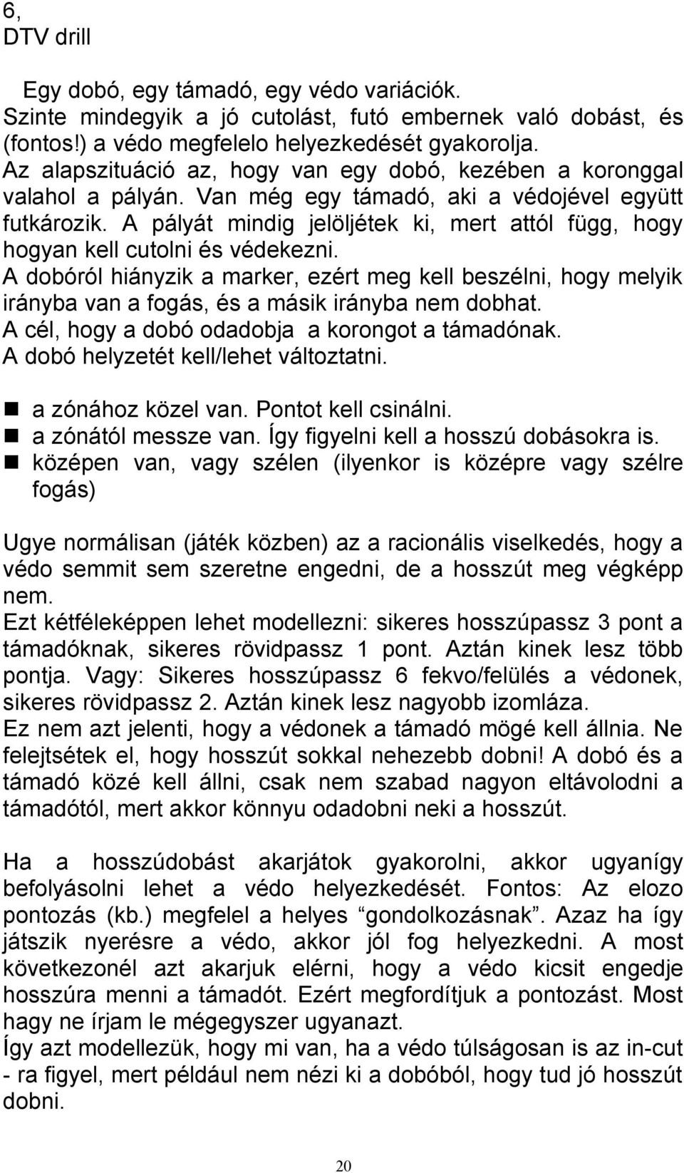 A pályát mindig jelöljétek ki, mert attól függ, hogy hogyan kell cutolni és védekezni.