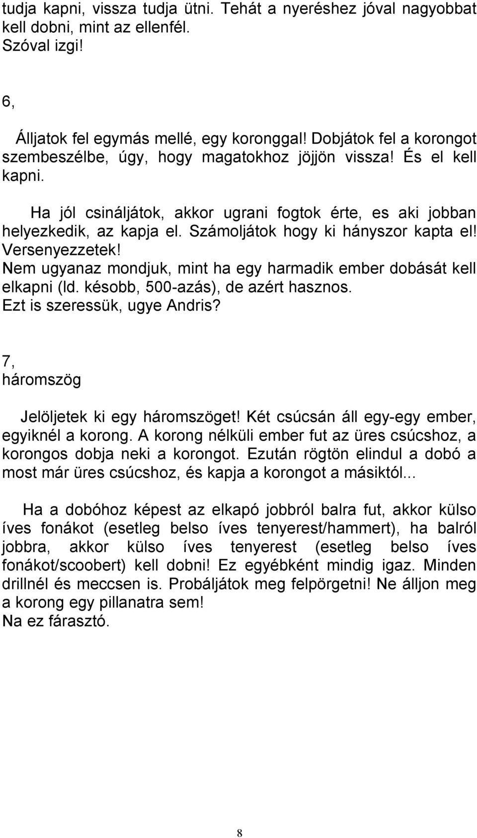 Számoljátok hogy ki hányszor kapta el! Versenyezzetek! Nem ugyanaz mondjuk, mint ha egy harmadik ember dobását kell elkapni (ld. késobb, 500-azás), de azért hasznos. Ezt is szeressük, ugye Andris?