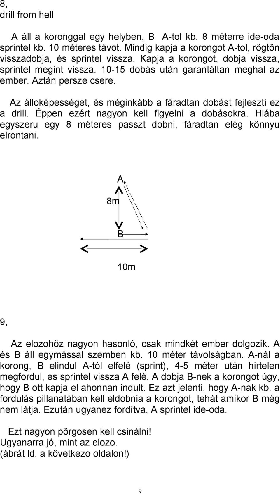 Éppen ezért nagyon kell figyelni a dobásokra. Hiába egyszeru egy 8 méteres passzt dobni, fáradtan elég könnyu elrontani. 8m A B 10m 9, Az elozohöz nagyon hasonló, csak mindkét ember dolgozik.