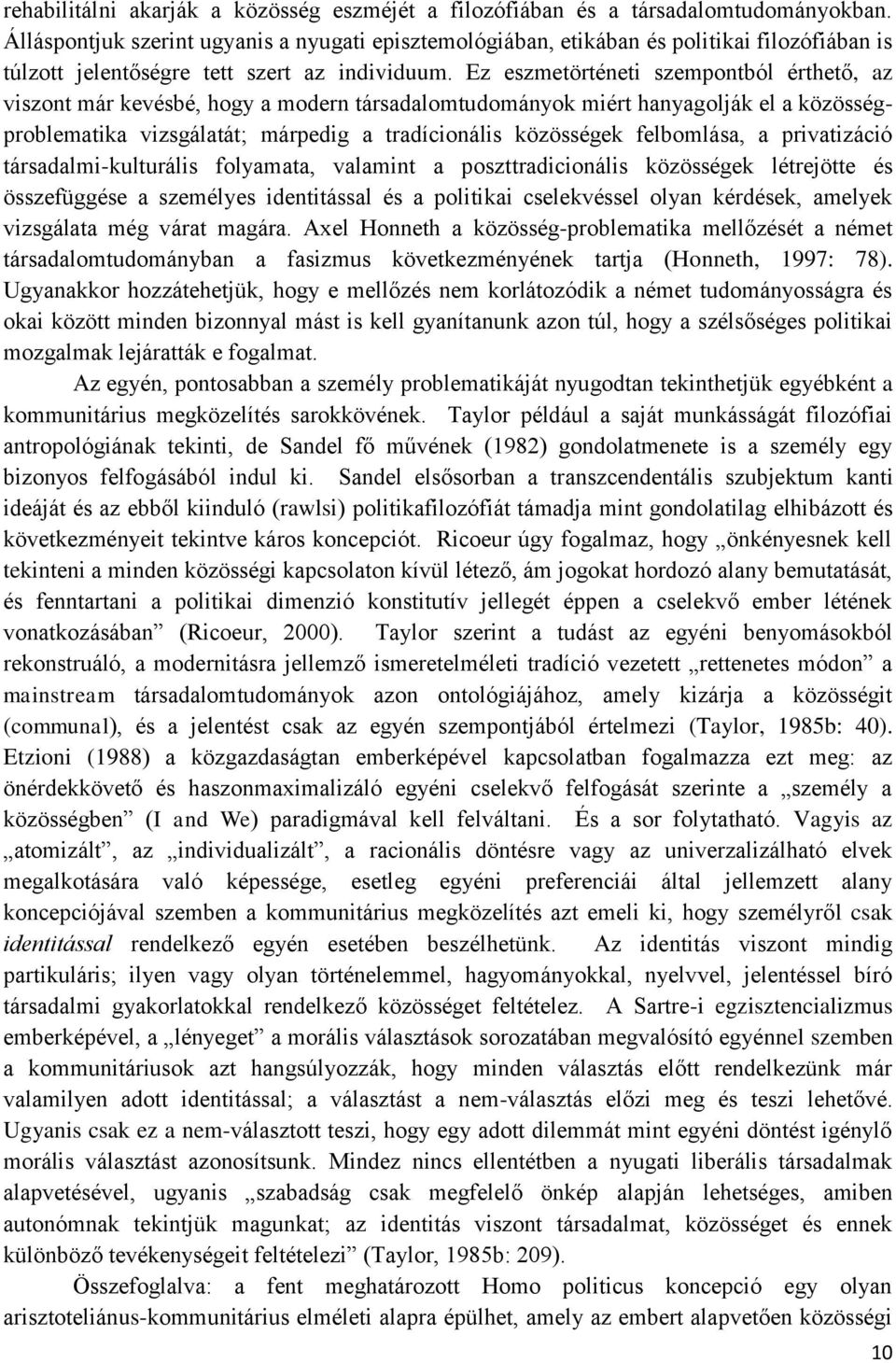 Ez eszmetörténeti szempontból érthető, az viszont már kevésbé, hogy a modern társadalomtudományok miért hanyagolják el a közösségproblematika vizsgálatát; márpedig a tradícionális közösségek