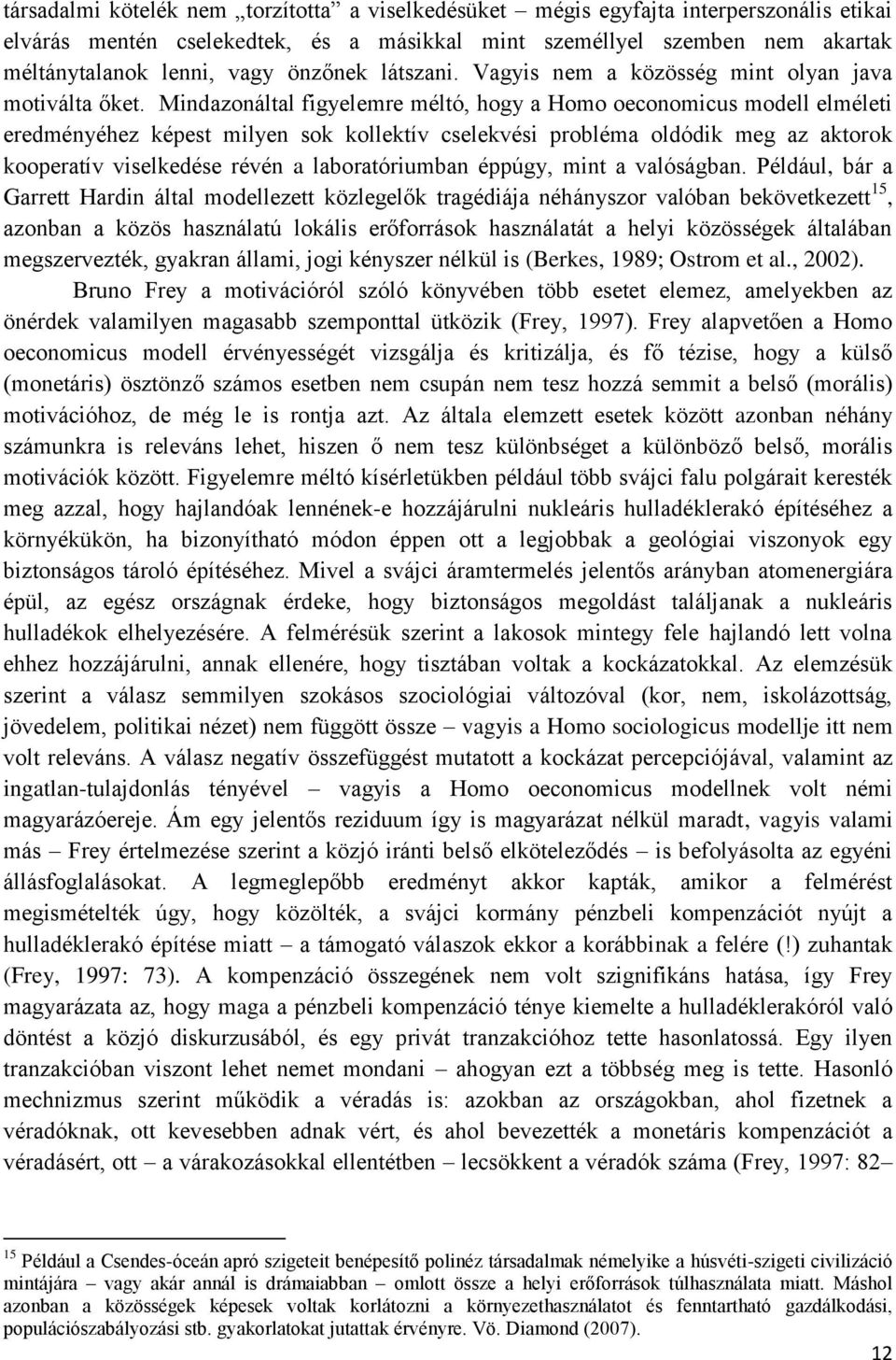 Mindazonáltal figyelemre méltó, hogy a Homo oeconomicus modell elméleti eredményéhez képest milyen sok kollektív cselekvési probléma oldódik meg az aktorok kooperatív viselkedése révén a