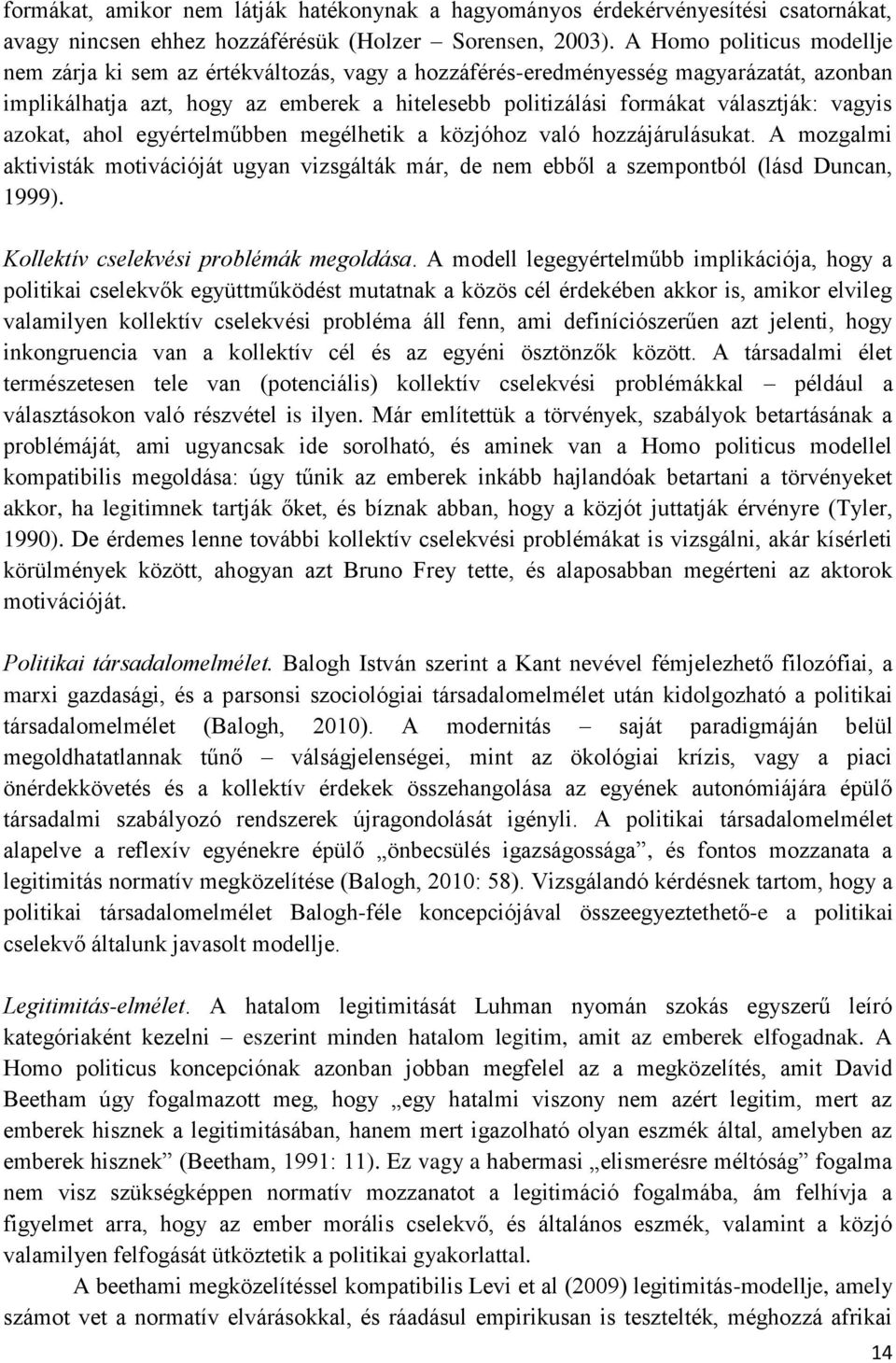 vagyis azokat, ahol egyértelműbben megélhetik a közjóhoz való hozzájárulásukat. A mozgalmi aktivisták motivációját ugyan vizsgálták már, de nem ebből a szempontból (lásd Duncan, 1999).