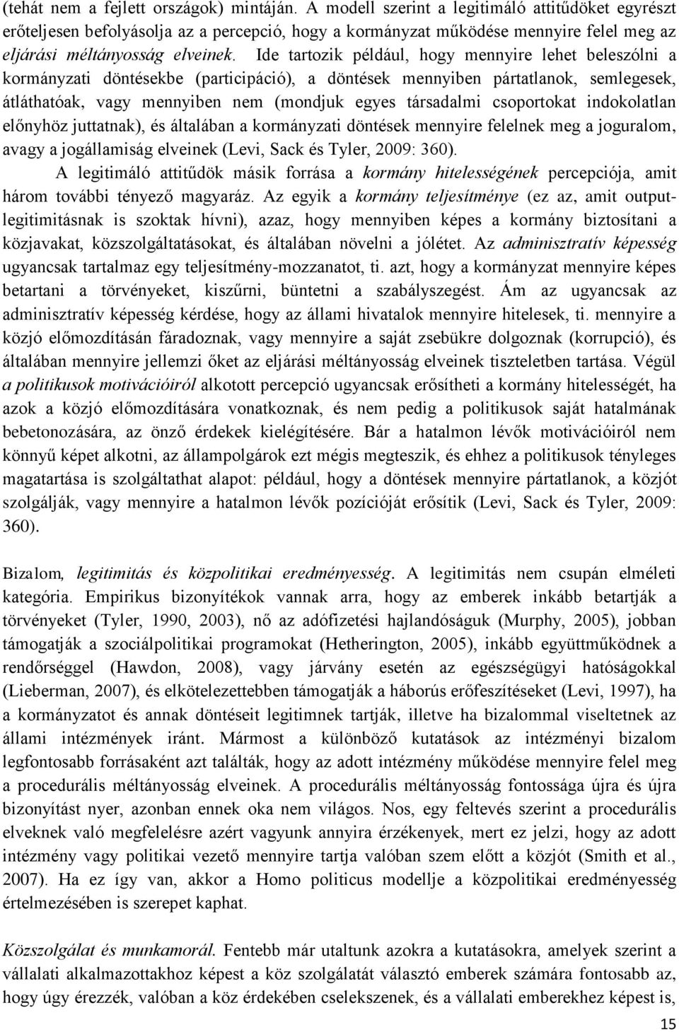 Ide tartozik például, hogy mennyire lehet beleszólni a kormányzati döntésekbe (participáció), a döntések mennyiben pártatlanok, semlegesek, átláthatóak, vagy mennyiben nem (mondjuk egyes társadalmi