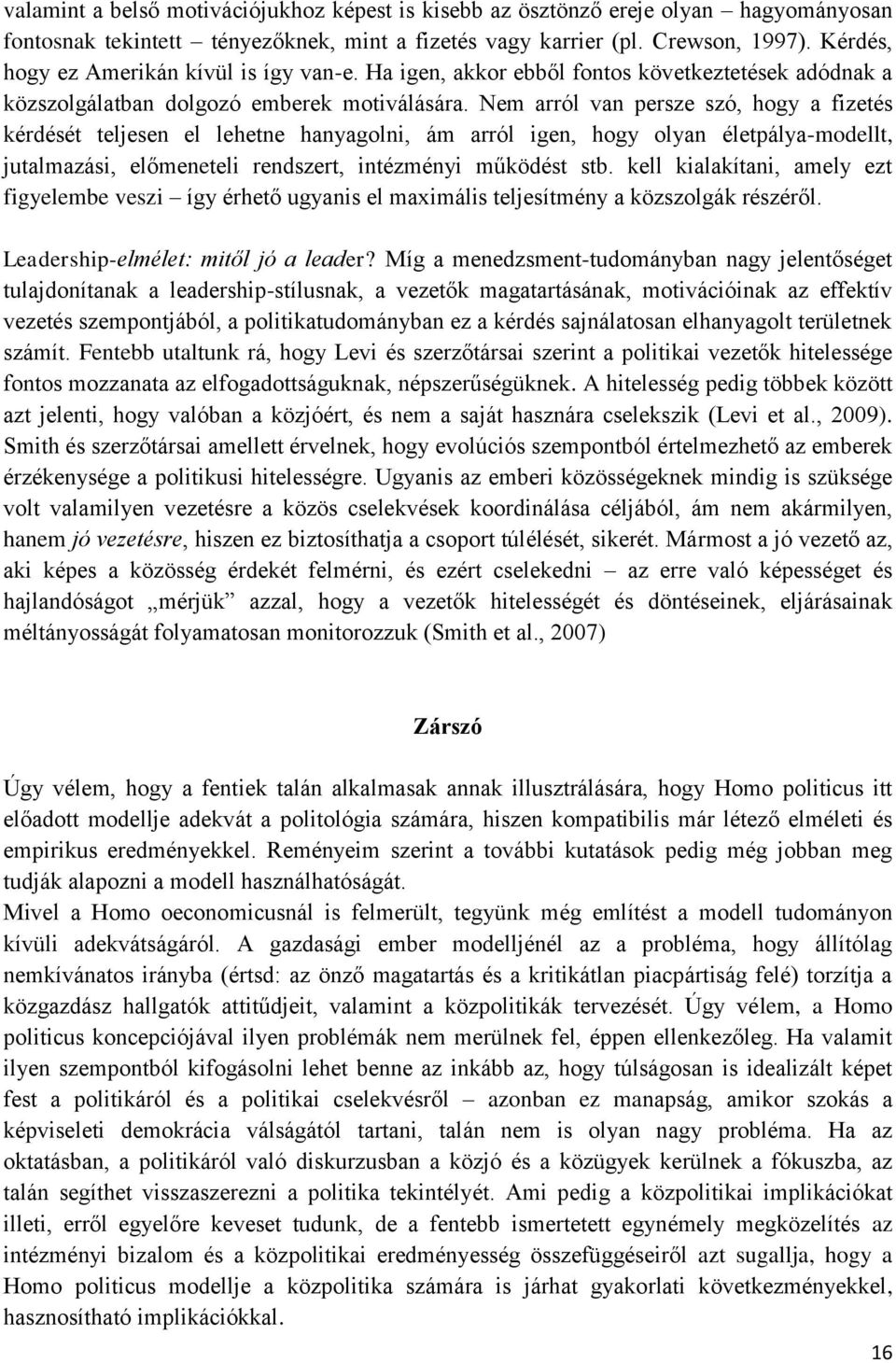 Nem arról van persze szó, hogy a fizetés kérdését teljesen el lehetne hanyagolni, ám arról igen, hogy olyan életpálya-modellt, jutalmazási, előmeneteli rendszert, intézményi működést stb.