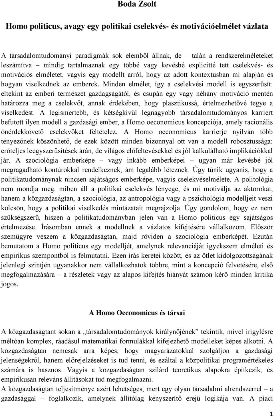 Minden elmélet, így a cselekvési modell is egyszerűsít: eltekint az emberi természet gazdagságától, és csupán egy vagy néhány motiváció mentén határozza meg a cselekvőt, annak érdekében, hogy