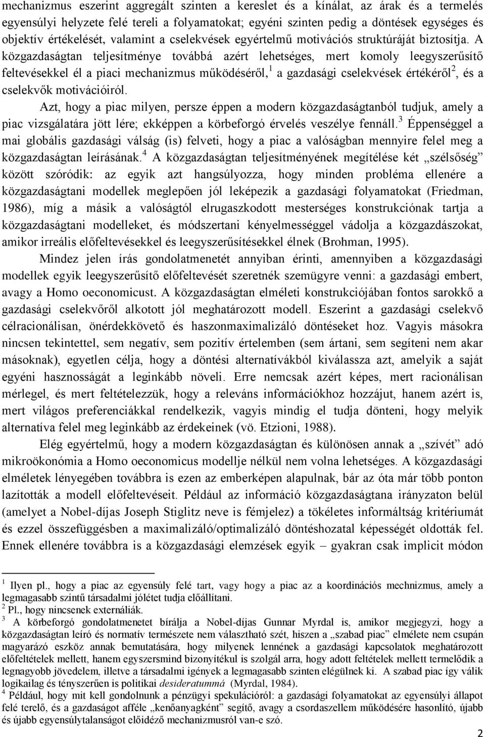 A közgazdaságtan teljesítménye továbbá azért lehetséges, mert komoly leegyszerűsítő feltevésekkel él a piaci mechanizmus működéséről, 1 a gazdasági cselekvések értékéről 2, és a cselekvők