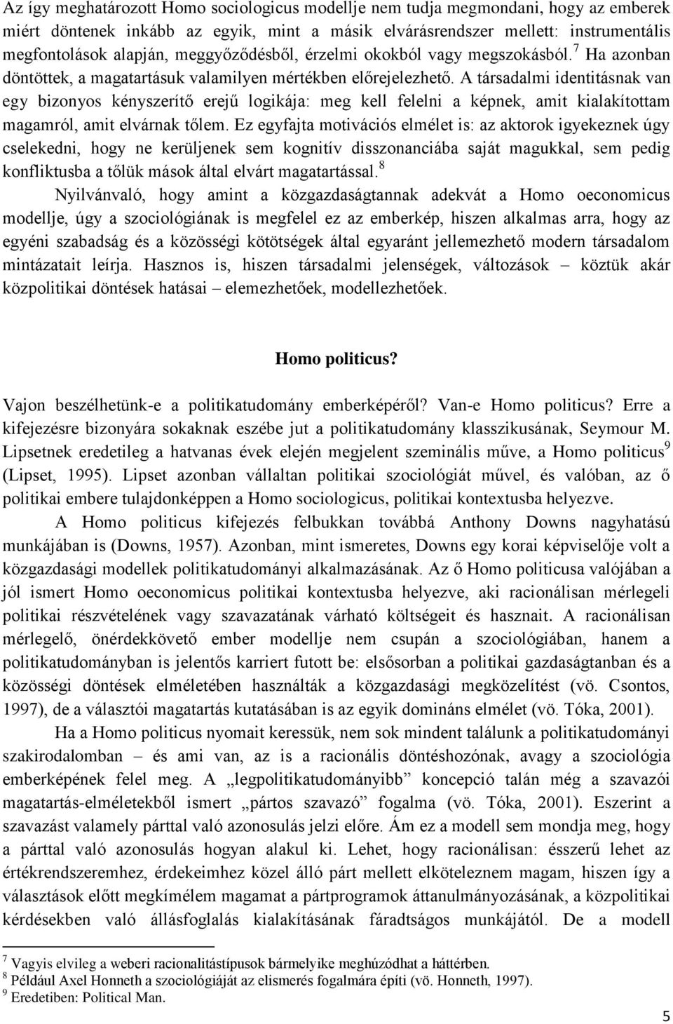 A társadalmi identitásnak van egy bizonyos kényszerítő erejű logikája: meg kell felelni a képnek, amit kialakítottam magamról, amit elvárnak tőlem.