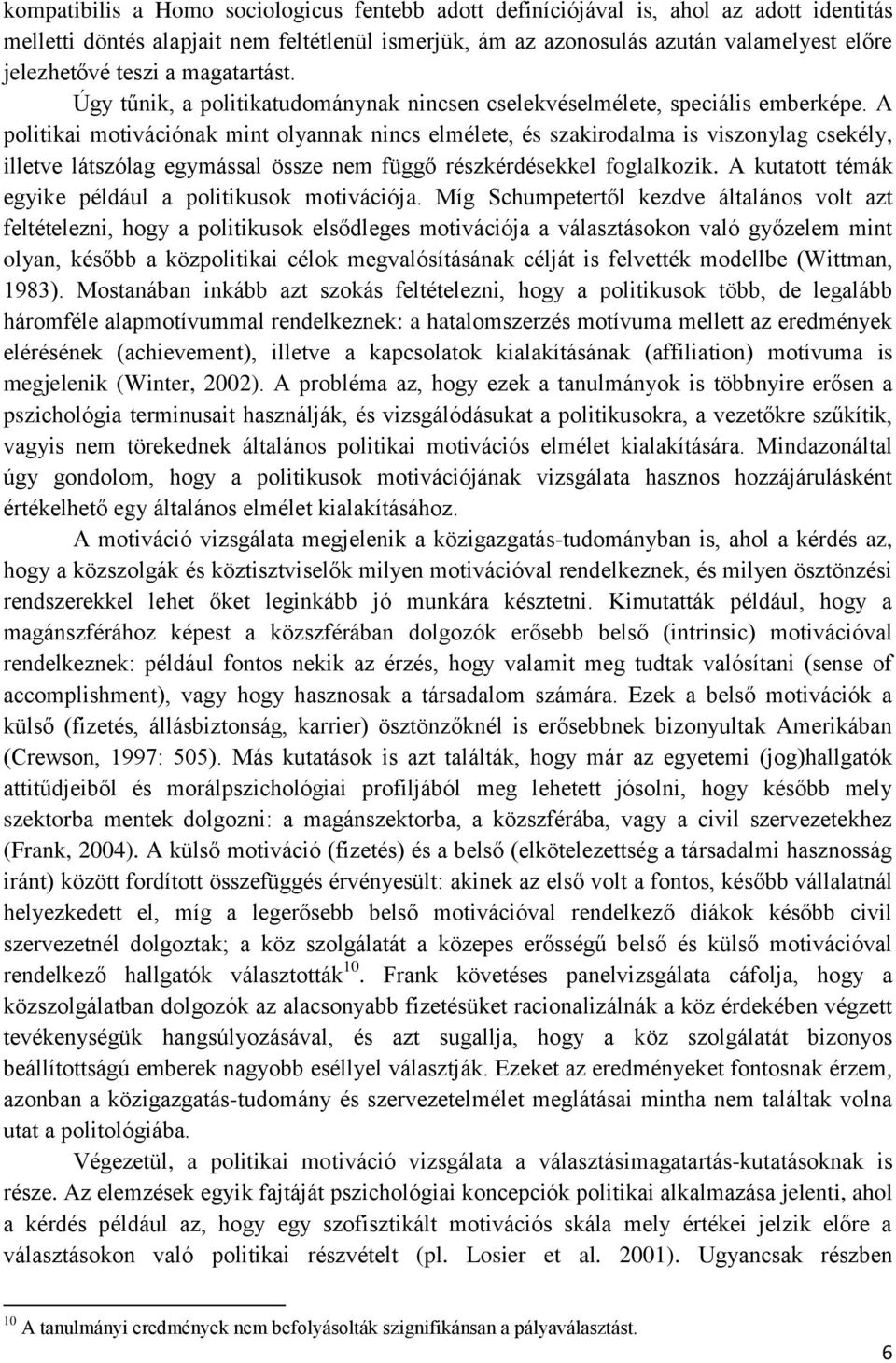 A politikai motivációnak mint olyannak nincs elmélete, és szakirodalma is viszonylag csekély, illetve látszólag egymással össze nem függő részkérdésekkel foglalkozik.