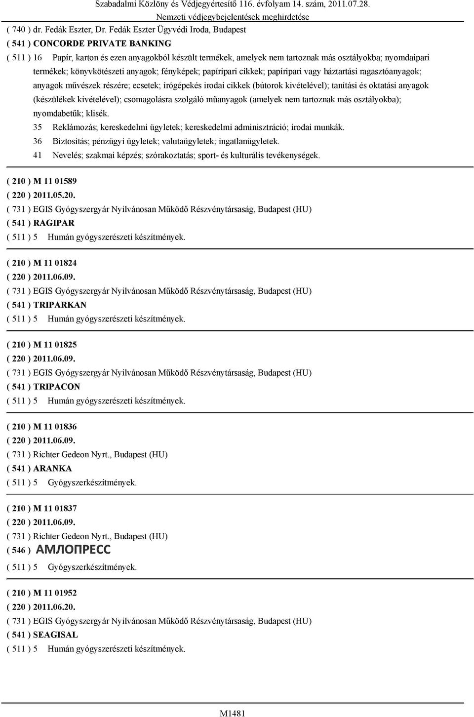 könyvkötészeti anyagok; fényképek; papíripari cikkek; papíripari vagy háztartási ragasztóanyagok; anyagok művészek részére; ecsetek; írógépekés irodai cikkek (bútorok kivételével); tanítási és