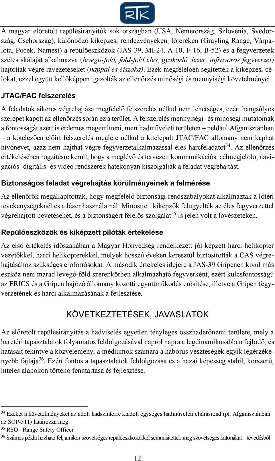 (nappal és éjszaka). Ezek megfelelően segítették a kiképzési célokat, ezzel együtt kellőképpen igazolták az ellenőrzés minőségi és mennyiségi követelményeit.