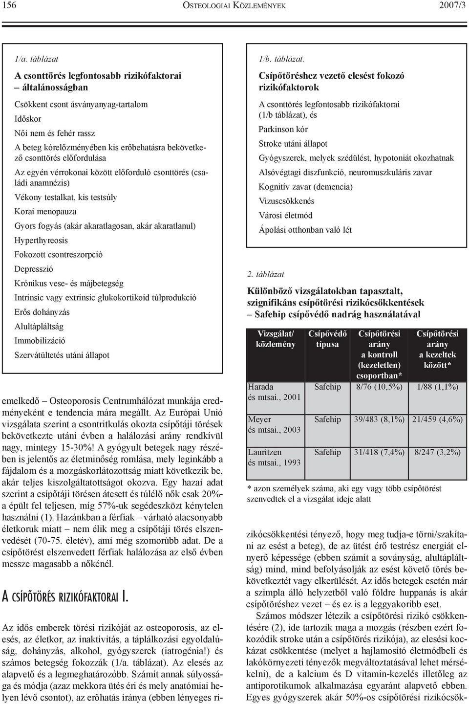 elõfordulása Az egyén vérrokonai között elõforduló csonttörés (családi anamnézis) Vékony testalkat, kis testsúly Korai menopauza Gyors fogyás (akár akaratlagosan, akár akaratlanul) Hyperthyreosis