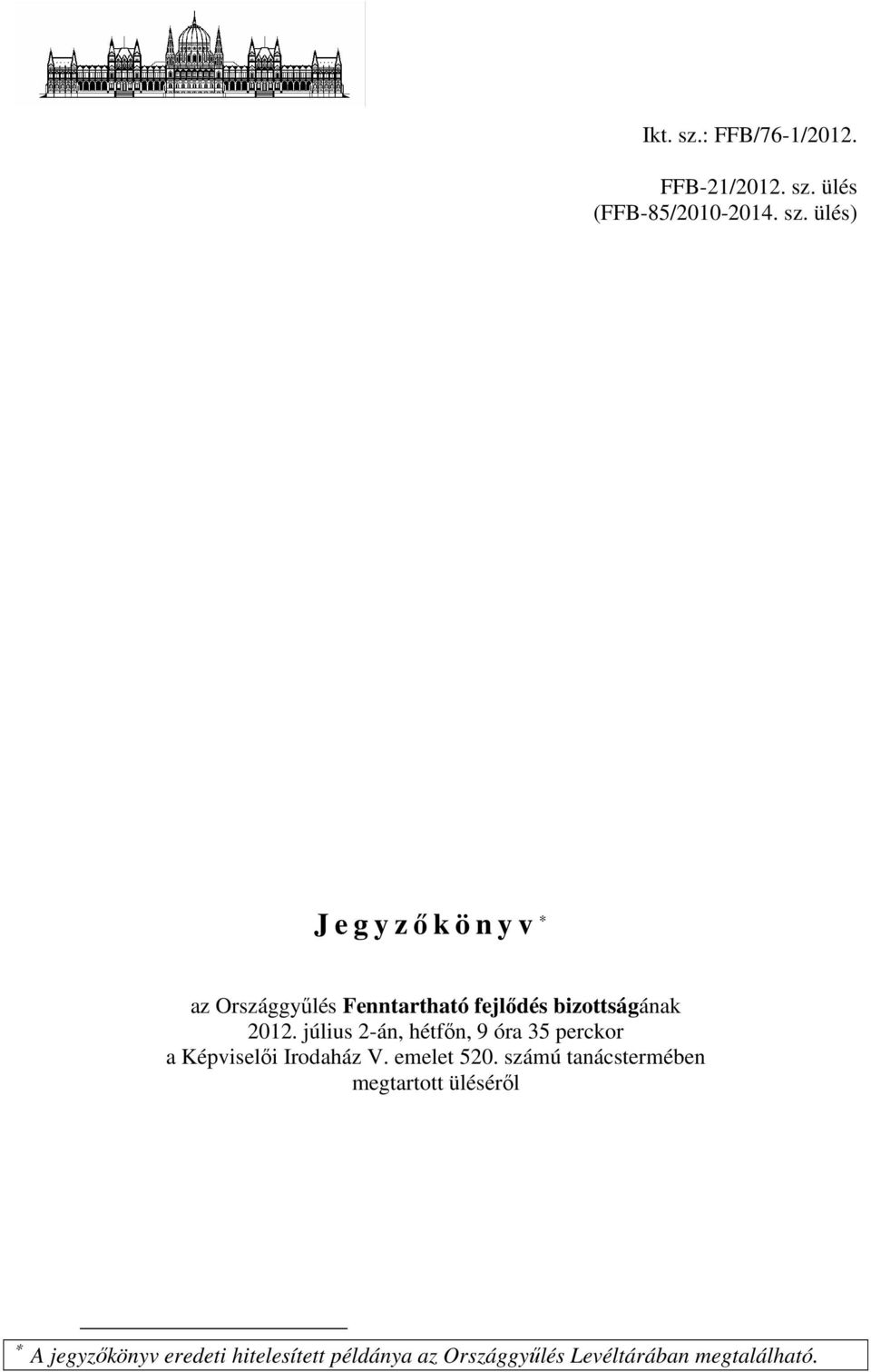 számú tanácstermében megtartott üléséről A jegyzőkönyv eredeti hitelesített példánya az