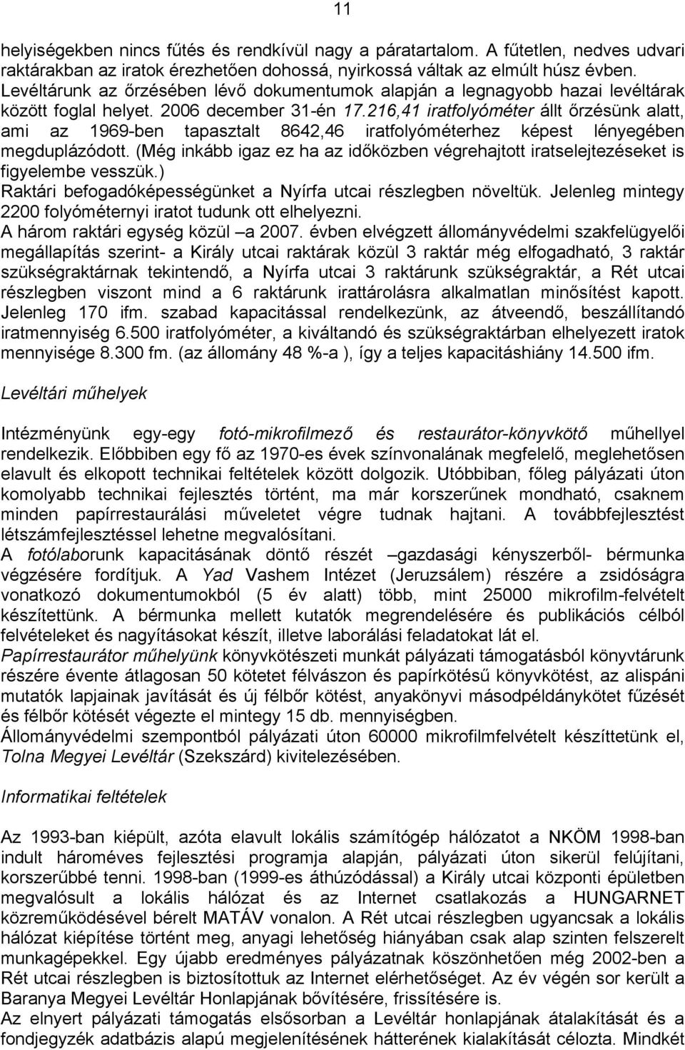 216,41 iratfolyóméter állt őrzésünk alatt, ami az 1969-ben tapasztalt 8642,46 iratfolyóméterhez képest lényegében megduplázódott.