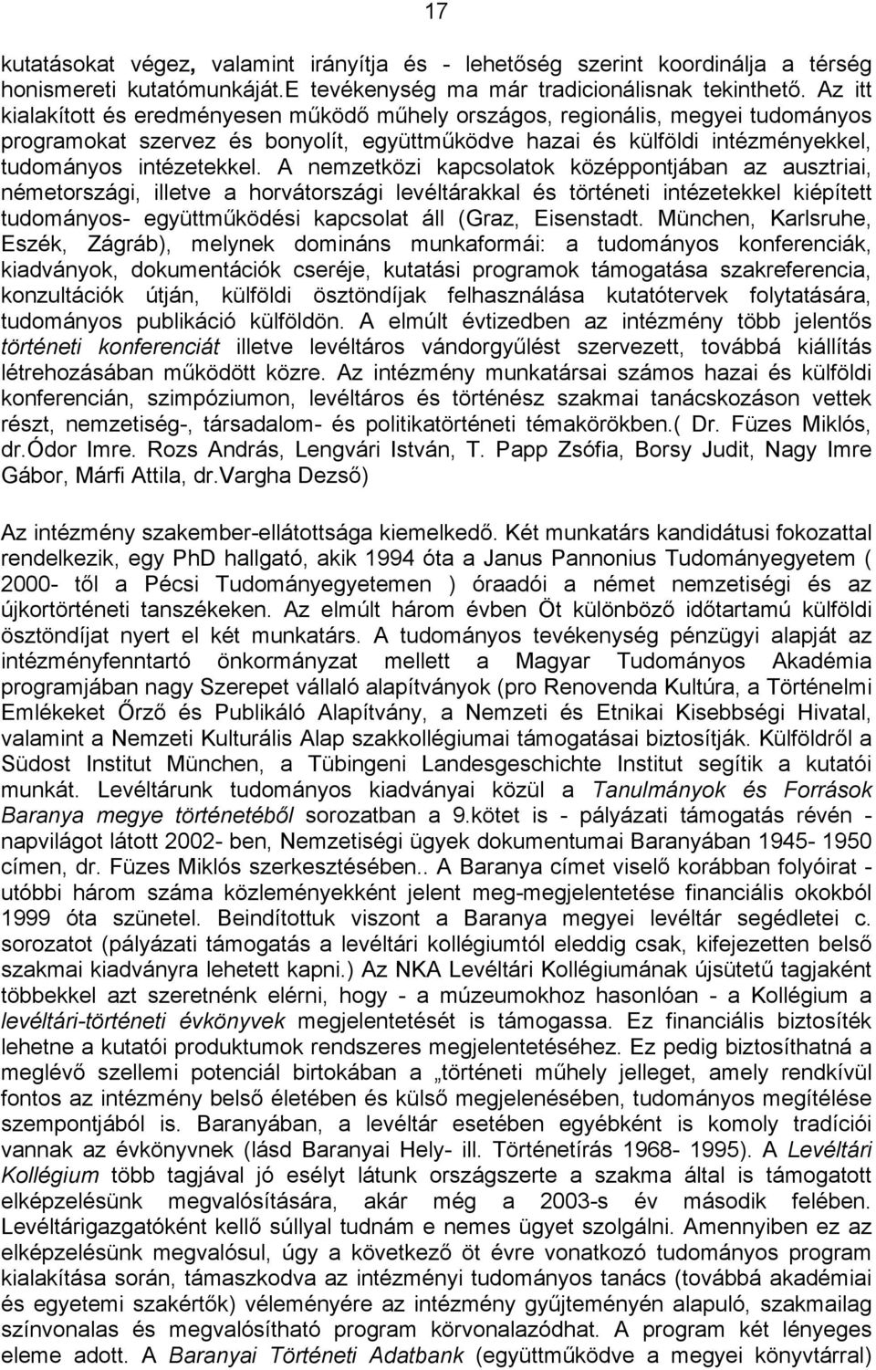 A nemzetközi kapcsolatok középpontjában az ausztriai, németországi, illetve a horvátországi levéltárakkal és történeti intézetekkel kiépített tudományos- együttműködési kapcsolat áll (Graz,