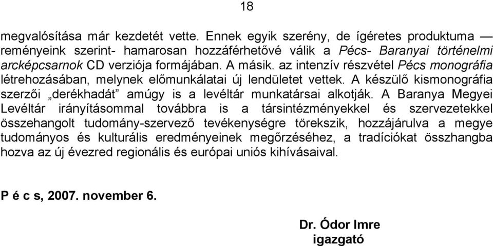 az intenzív részvétel Pécs monográfia létrehozásában, melynek előmunkálatai új lendületet vettek. A készülő kismonográfia szerzői derékhadát amúgy is a levéltár munkatársai alkotják.