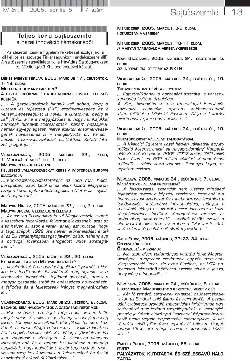 A GAZDÁLKODÓKNAK ÉS A KUTATÓKNAK EGYÜTT KELL M Ű- KÖDNIÜK - A gazdálkodóknak hinniük kell abban, hogy a kutatás és fejlesztés (K+F) eredményessége az ő versenyképességüket is növeli, a kutatóknak