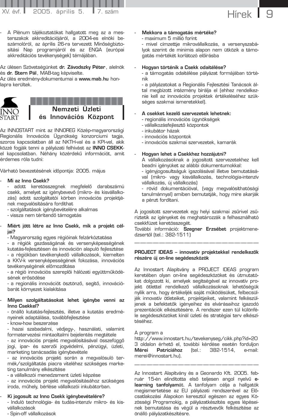 (európai akkreditációs tevékenységek) témájában. Az ülésen Szövetségünket dr. Závodszky Péter, alelnök és dr. Stern Pál, MAB-tag képviselte. Az ülés eredmény-dokumentumai a www.mab.