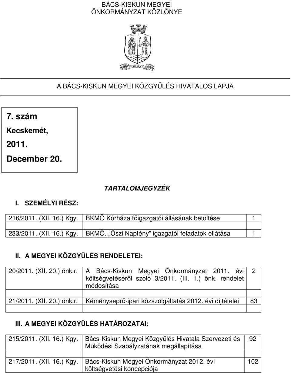 évi költségvetésérıl szóló 3/2011. (III. 1.) önk. rendelet módosítása 2 21/2011. (XII. 20.) önk.r. Kéményseprı-ipari közszolgáltatás 2012. évi díjtételei 83 III.