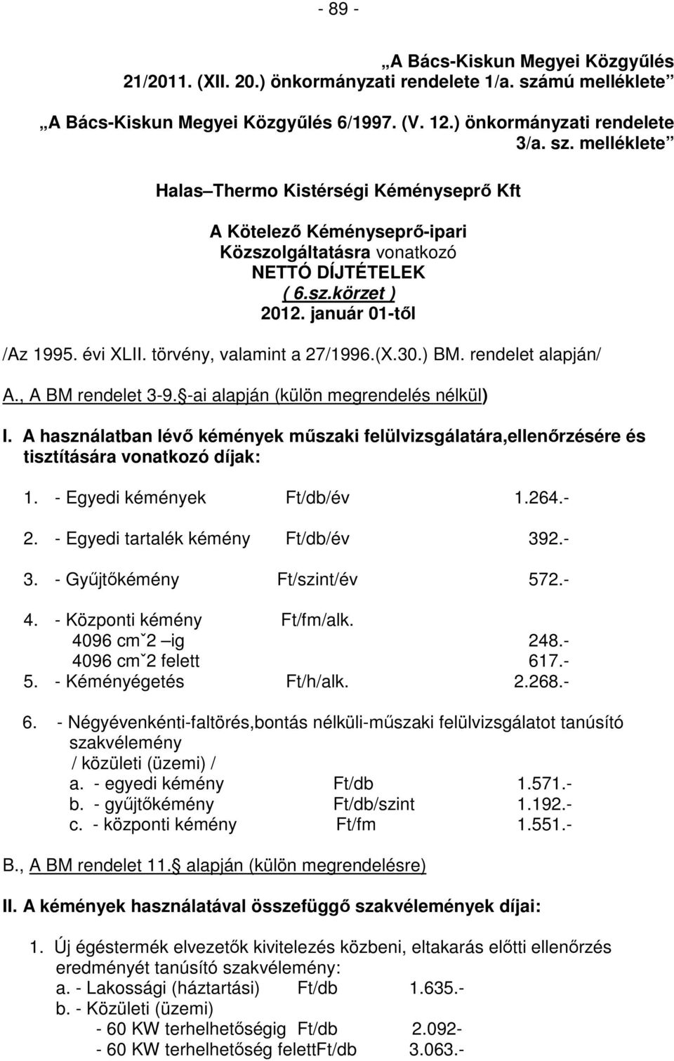 melléklete Halas Thermo Kistérségi Kéményseprı Kft A Kötelezı Kéményseprı-ipari Közszolgáltatásra vonatkozó NETTÓ DÍJTÉTELEK ( 6.sz.körzet ) 2012. január 01-tıl /Az 1995. évi XLII.