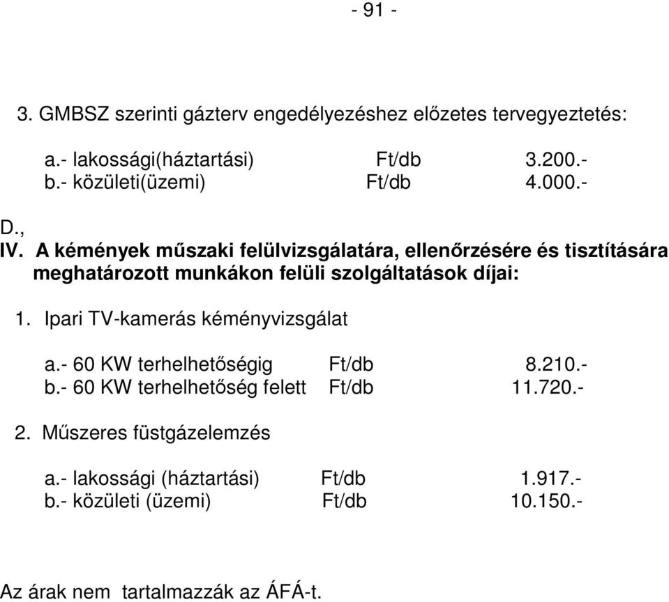 A kémények mőszaki felülvizsgálatára, ellenırzésére és tisztítására meghatározott munkákon felüli szolgáltatások díjai: 1.