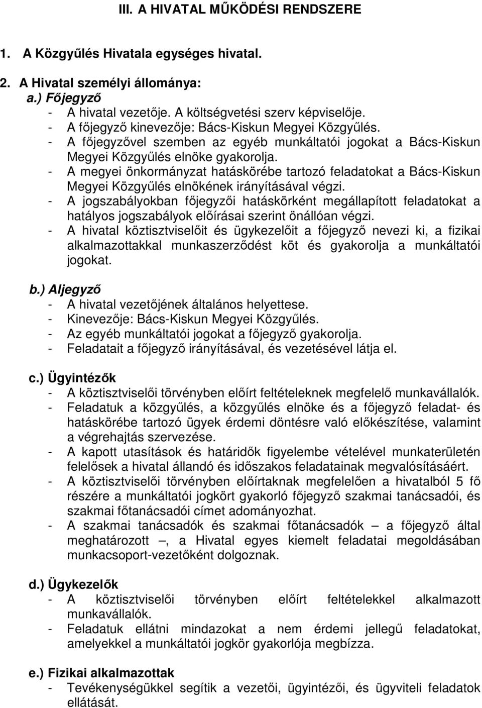 - A megyei önkormányzat hatáskörébe tartozó feladatokat a Bács-Kiskun Megyei Közgyőlés elnökének irányításával végzi.