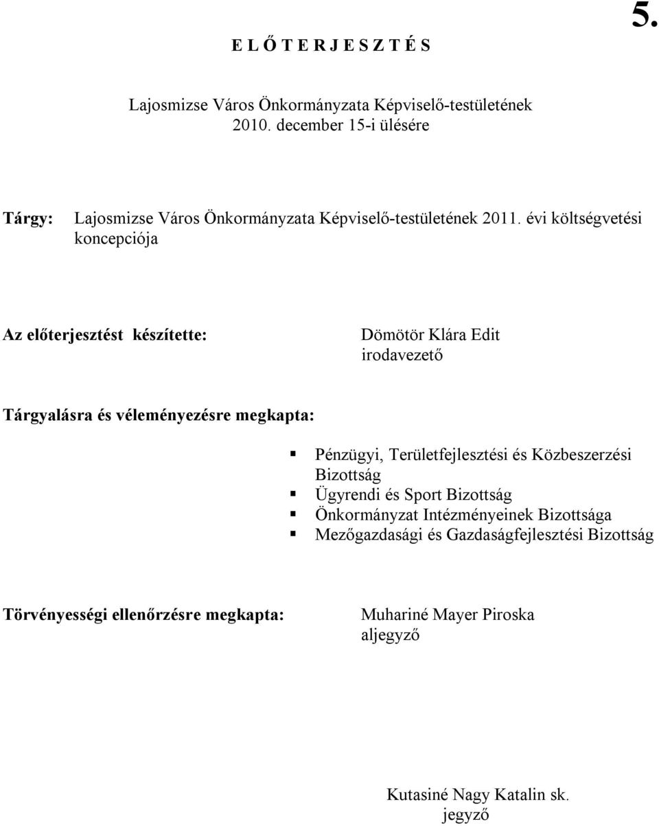 évi költségvetési koncepciója Az előterjesztést készítette: Dömötör Klára Edit irodavezető Tárgyalásra és véleményezésre megkapta: Pénzügyi,