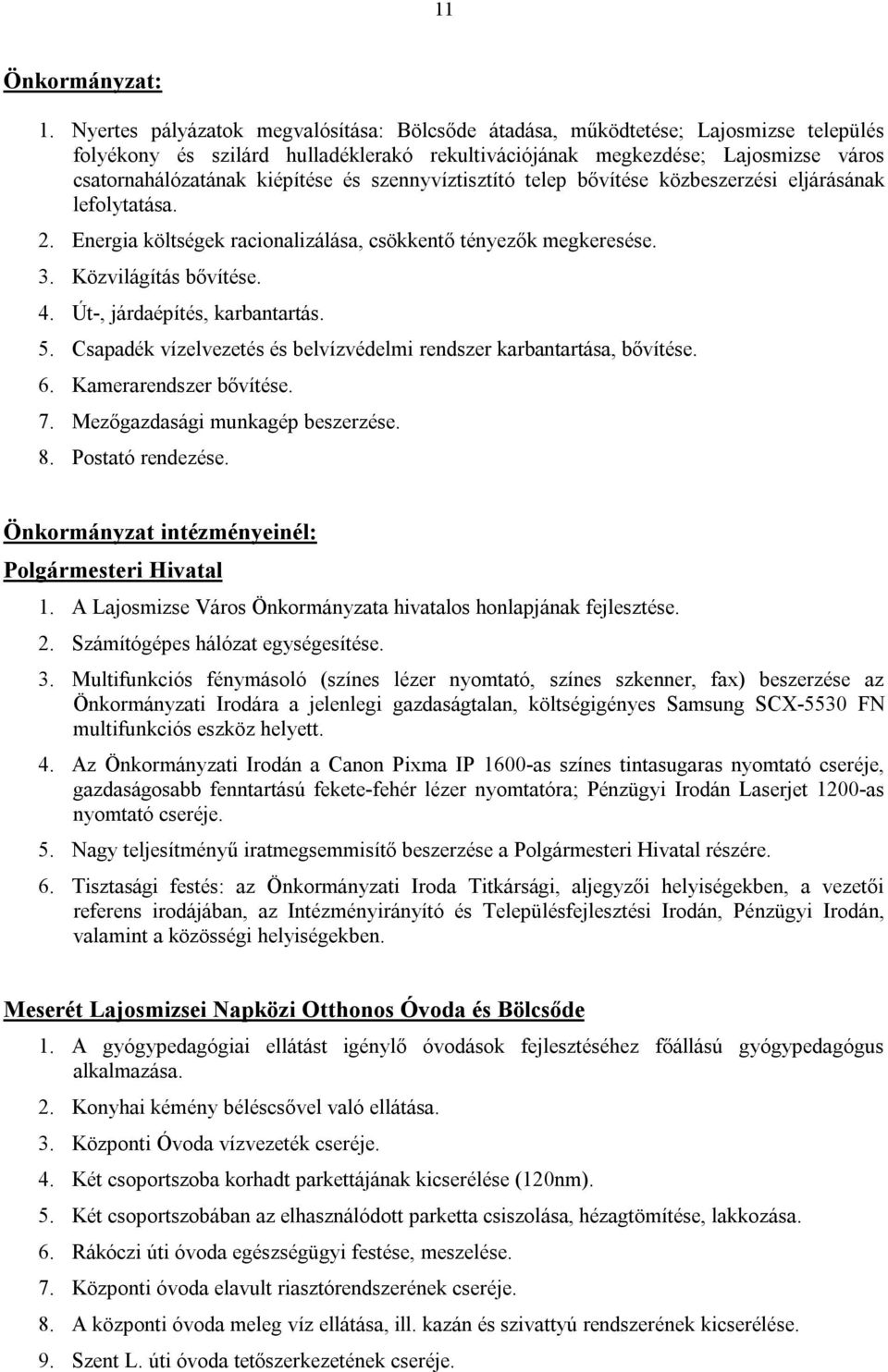 és szennyvíztisztító telep bővítése közbeszerzési eljárásának lefolytatása. 2. Energia költségek racionalizálása, csökkentő tényezők megkeresése. 3. Közvilágítás bővítése. 4.