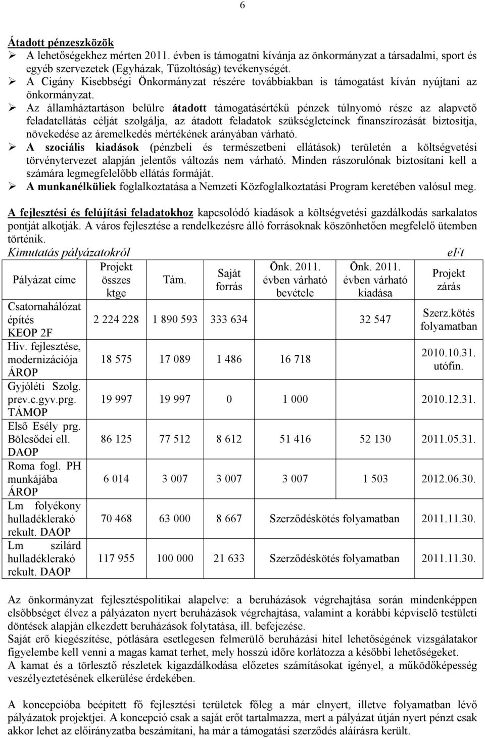 Az államháztartáson belülre átadott támogatásértékű pénzek túlnyomó része az alapvető feladatellátás célját szolgálja, az átadott feladatok szükségleteinek finanszírozását biztosítja, növekedése az