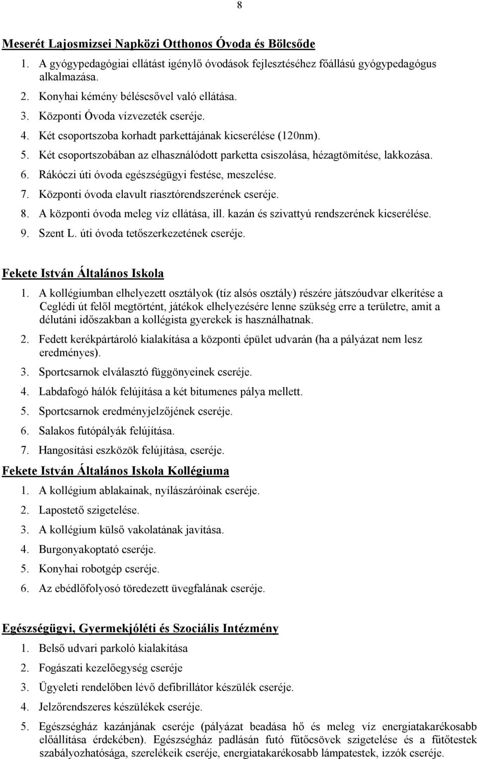 Rákóczi úti óvoda egészségügyi festése, meszelése. 7. Központi óvoda elavult riasztórendszerének cseréje. 8. A központi óvoda meleg víz ellátása, ill. kazán és szivattyú rendszerének kicserélése. 9.