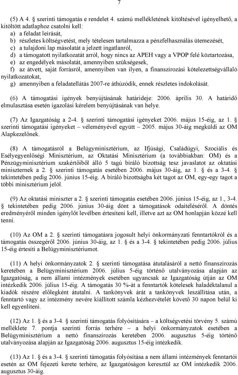 tulajdoni lap másolatát a jelzett ingatlanról, d) a támogatott nyilatkozatát arról, hogy nincs az APEH vagy a VPOP felé köztartozása, e) az engedélyek másolatát, amennyiben szükségesek, f) az átvett,