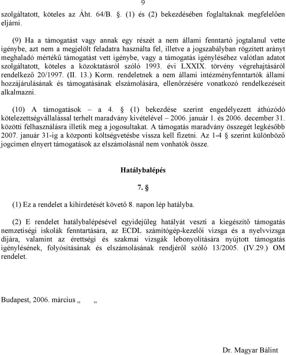 támogatást vett igénybe, vagy a támogatás igényléséhez valótlan adatot szolgáltatott, köteles a közoktatásról szóló 1993. évi LXXIX. törvény végrehajtásáról rendelkező 20/1997. (II. 13.) Korm.