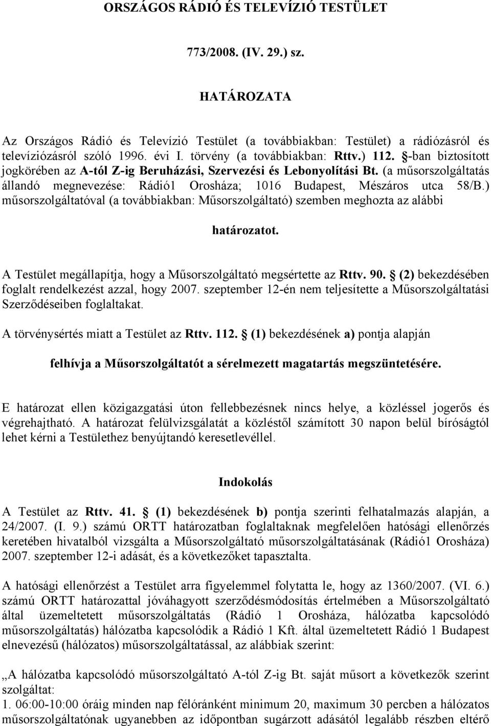 (a műsorszolgáltatás állandó megnevezése: Rádió1 Orosháza; 1016 Budapest, Mészáros utca 58/B.) műsorszolgáltatóval (a továbbiakban: Műsorszolgáltató) szemben meghozta az alábbi határozatot.