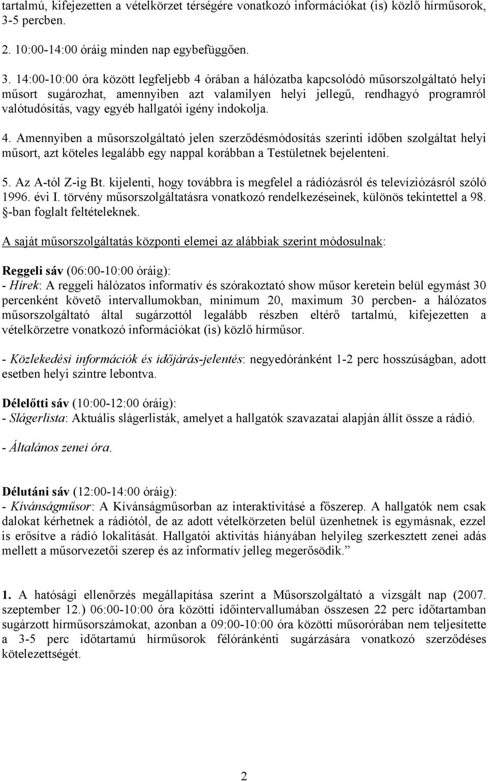 14:00-10:00 óra között legfeljebb 4 órában a hálózatba kapcsolódó műsorszolgáltató helyi műsort sugározhat, amennyiben azt valamilyen helyi jellegű, rendhagyó programról valótudósítás, vagy egyéb