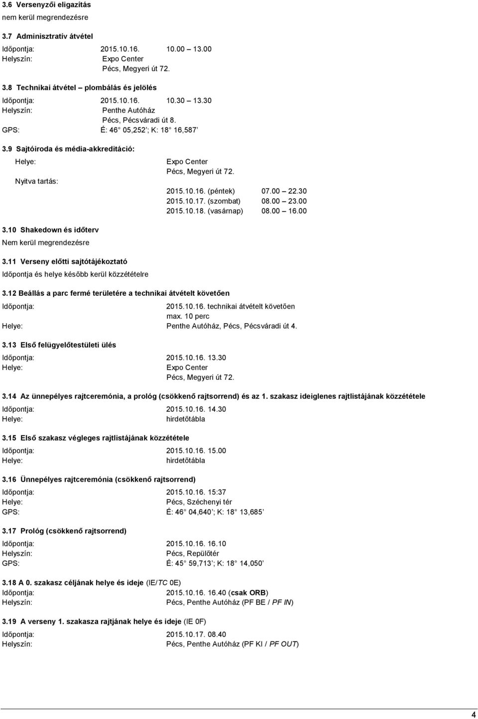 00 22.30 2015.10.17. (szombat) 08.00 23.00 2015.10.18. (vasárnap) 08.00 16.00 3.10 Shakedown és időterv Nem kerül megrendezésre 3.