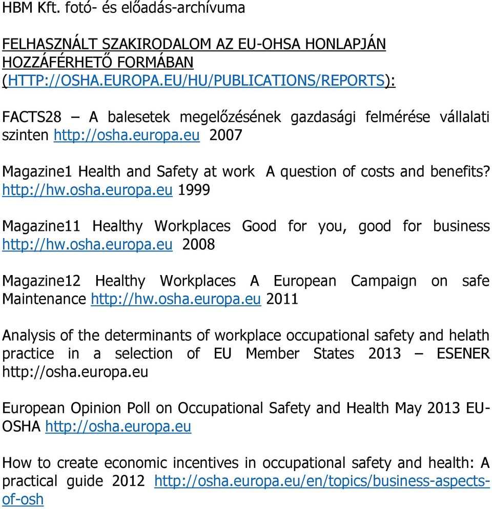 http://hw.osha.europa.eu 1999 Magazine11 Healthy Workplaces Good for you, good for business http://hw.osha.europa.eu 2008 Magazine12 Healthy Workplaces A European Campaign on safe Maintenance http://hw.