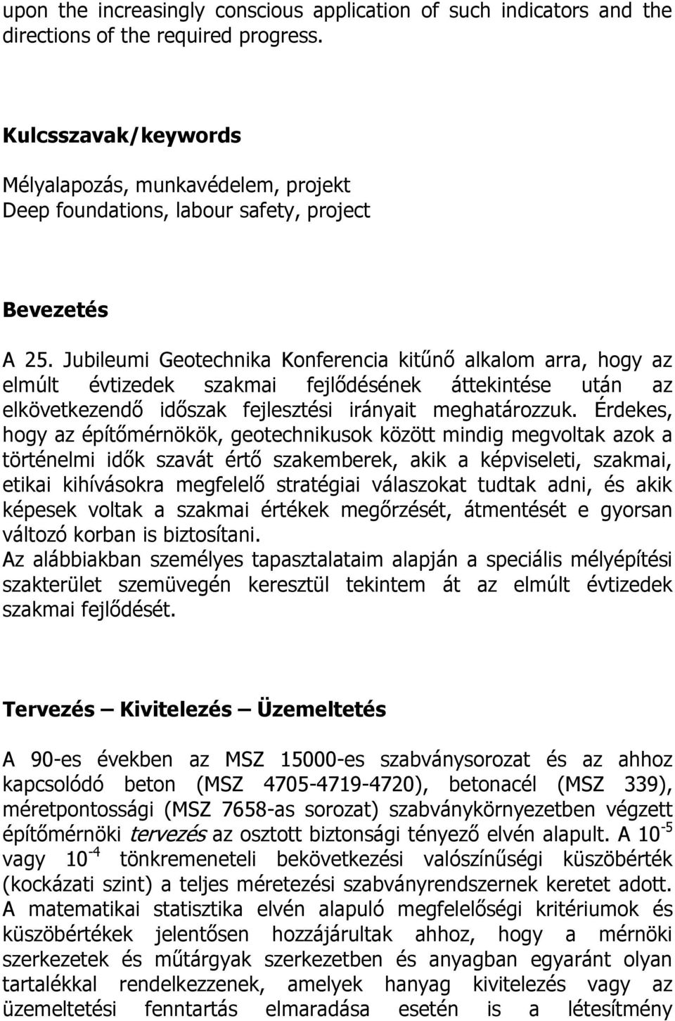 Jubileumi Geotechnika Konferencia kitűnő alkalom arra, hogy az elmúlt évtizedek szakmai fejlődésének áttekintése után az elkövetkezendő időszak fejlesztési irányait meghatározzuk.