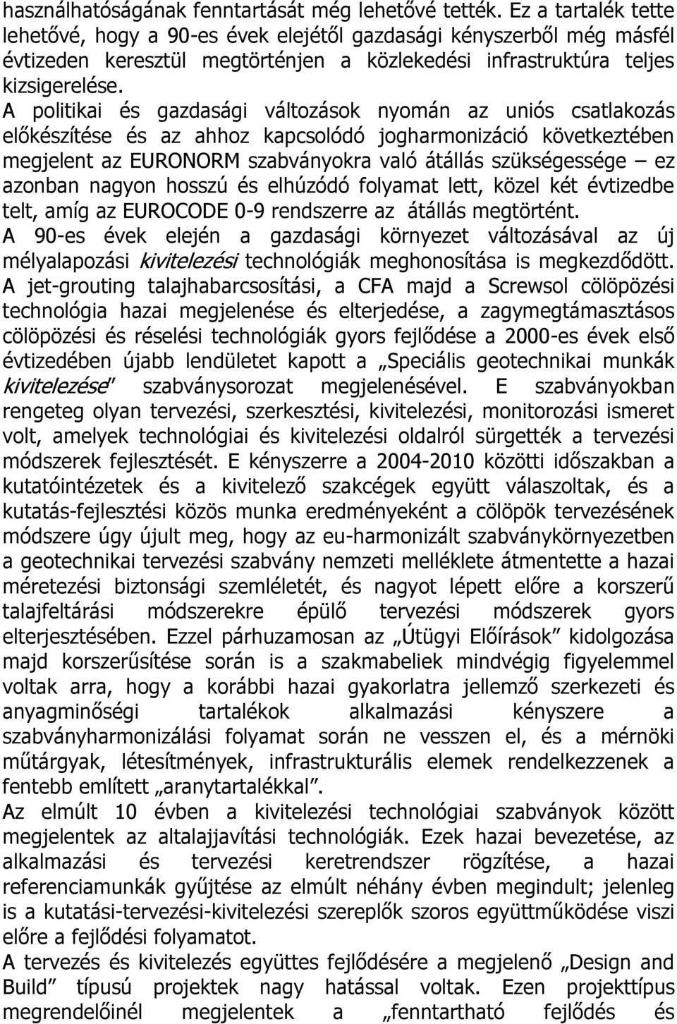 A politikai és gazdasági változások nyomán az uniós csatlakozás előkészítése és az ahhoz kapcsolódó jogharmonizáció következtében megjelent az EURONORM szabványokra való átállás szükségessége ez