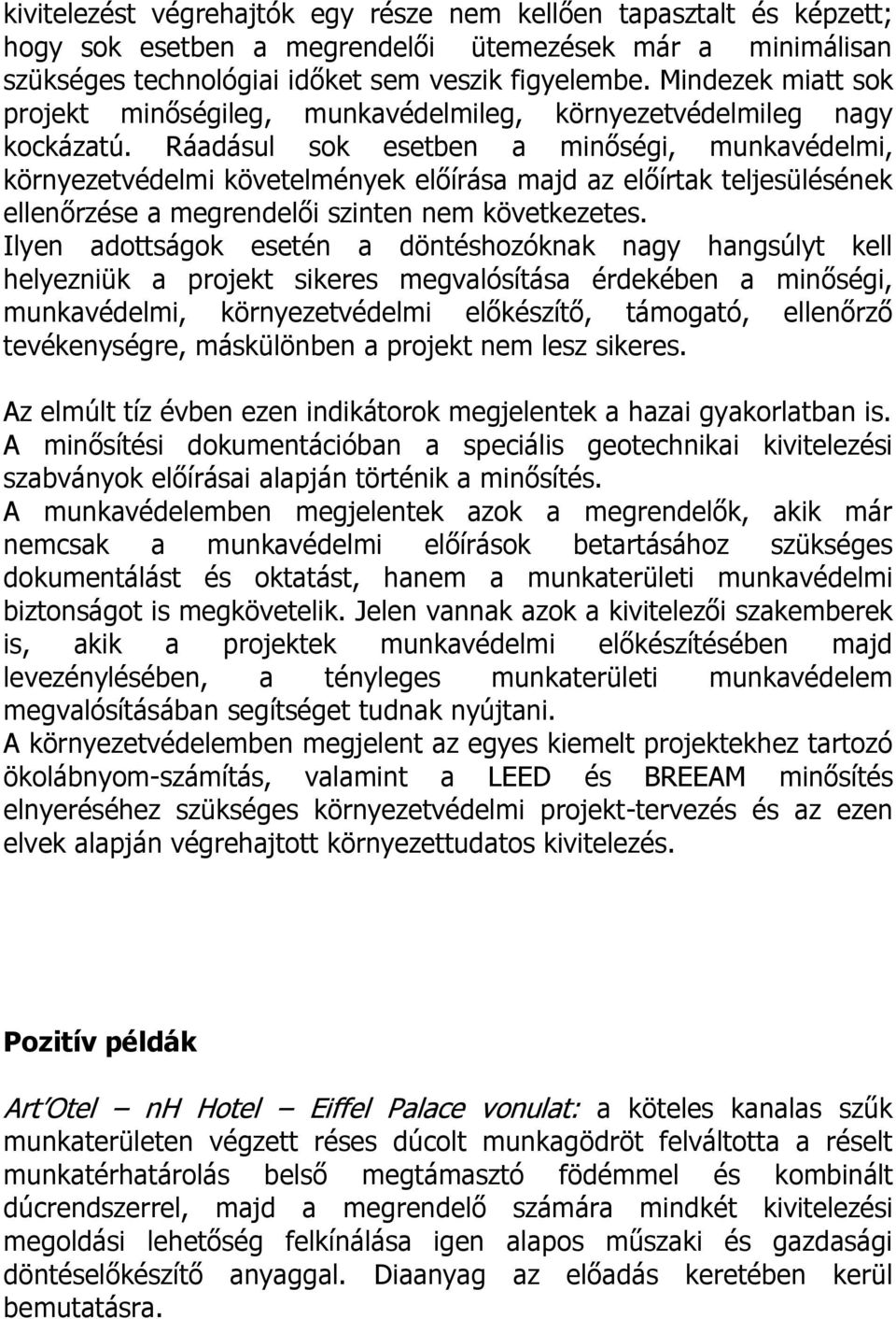 Ráadásul sok esetben a minőségi, munkavédelmi, környezetvédelmi követelmények előírása majd az előírtak teljesülésének ellenőrzése a megrendelői szinten nem következetes.