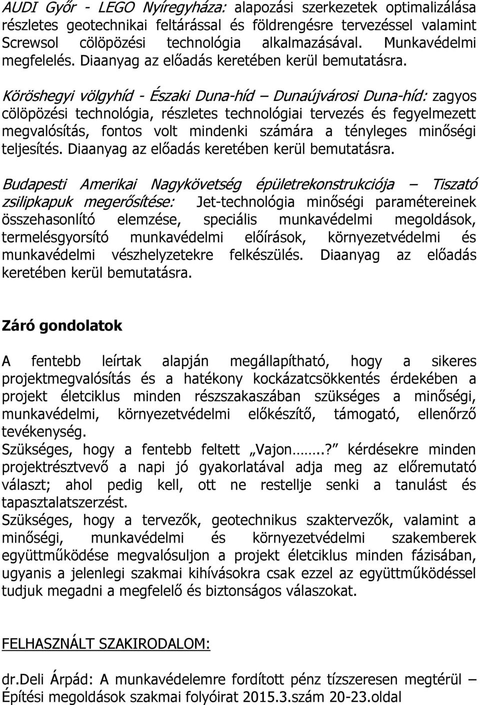 Köröshegyi völgyhíd - Északi Duna-híd Dunaújvárosi Duna-híd: zagyos cölöpözési technológia, részletes technológiai tervezés és fegyelmezett megvalósítás, fontos volt mindenki számára a tényleges