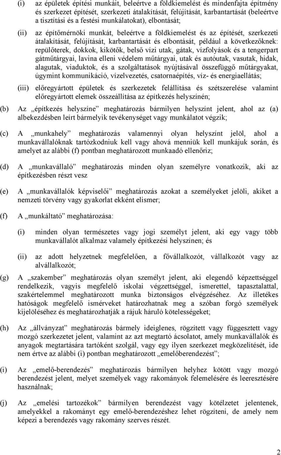 repülőterek, dokkok, kikötők, belső vízi utak, gátak, vízfolyások és a tengerpart gátműtárgyai, lavina elleni védelem műtárgyai, utak és autóutak, vasutak, hidak, alagutak, viaduktok, és a