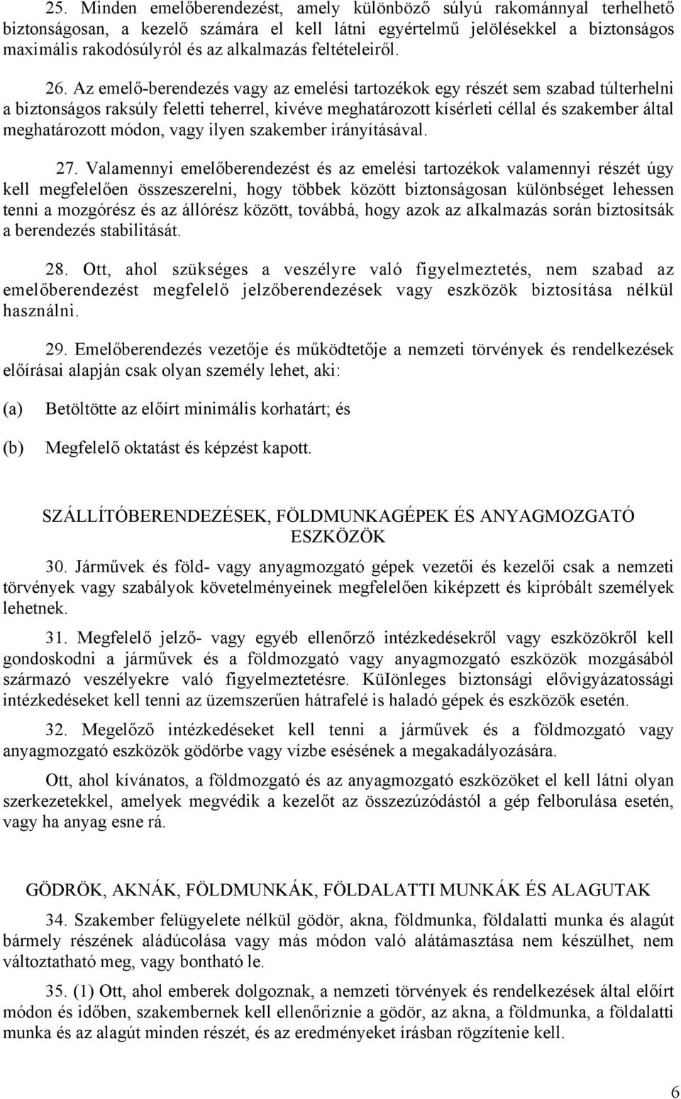 Az emelő-berendezés vagy az emelési tartozékok egy részét sem szabad túlterhelni a biztonságos raksúly feletti teherrel, kivéve meghatározott kísérleti céllal és szakember által meghatározott módon,