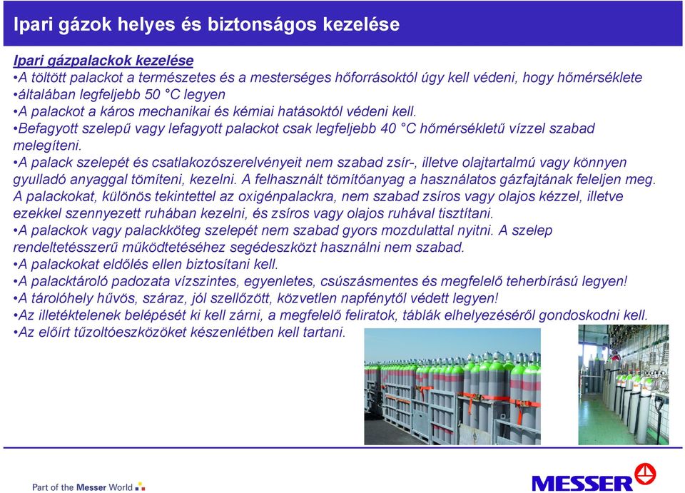 A palack szelepét és csatlakozószerelvényeit nem szabad zsír-, illetve olajtartalmú vagy könnyen gyulladó anyaggal tömíteni, kezelni. A felhasznált tömítőanyag a használatos gázfajtának feleljen meg.