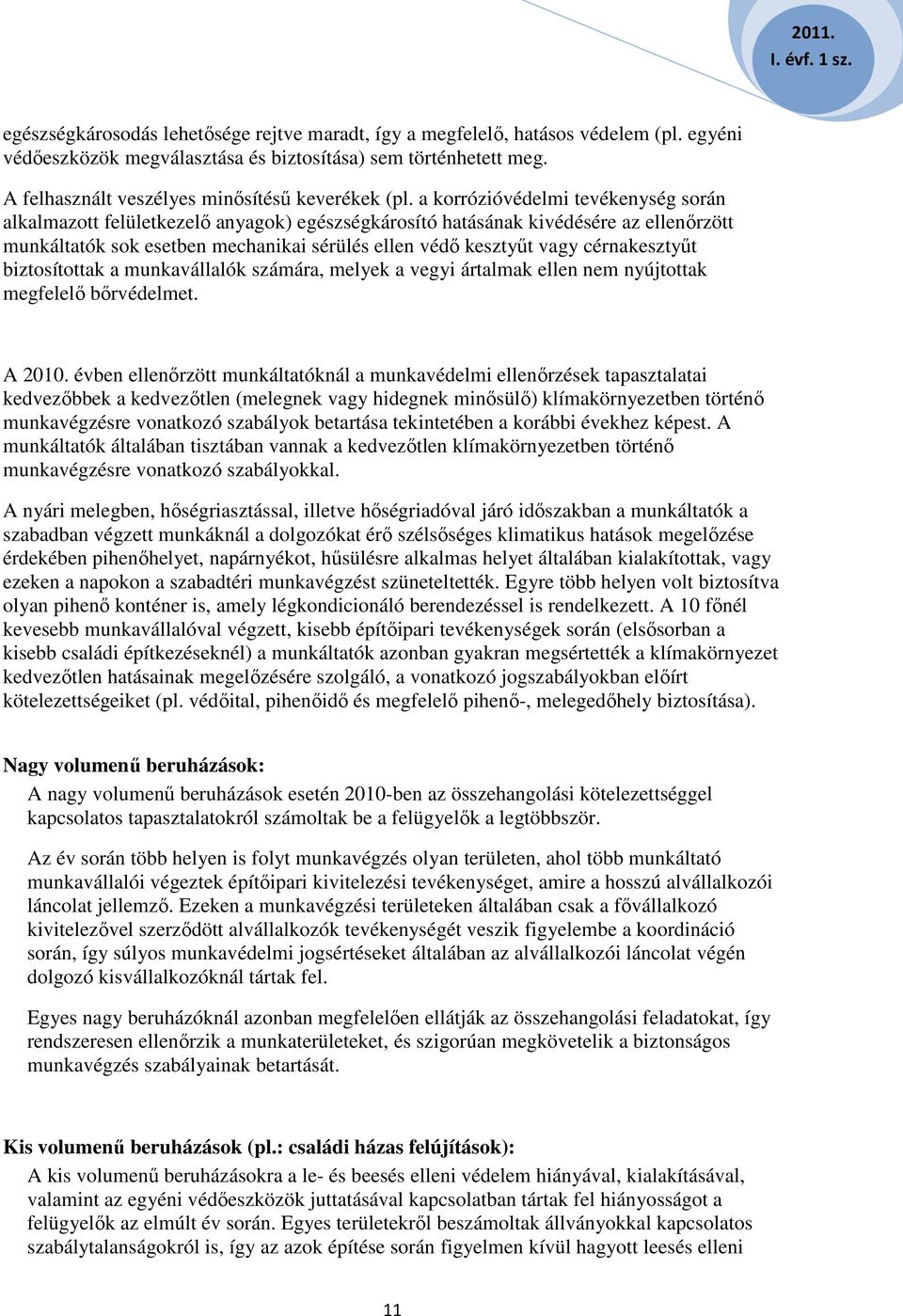 a korrózióvédelmi tevékenység során alkalmazott felületkezelő anyagok) egészségkárosító hatásának kivédésére az ellenőrzött munkáltatók sok esetben mechanikai sérülés ellen védő kesztyűt vagy