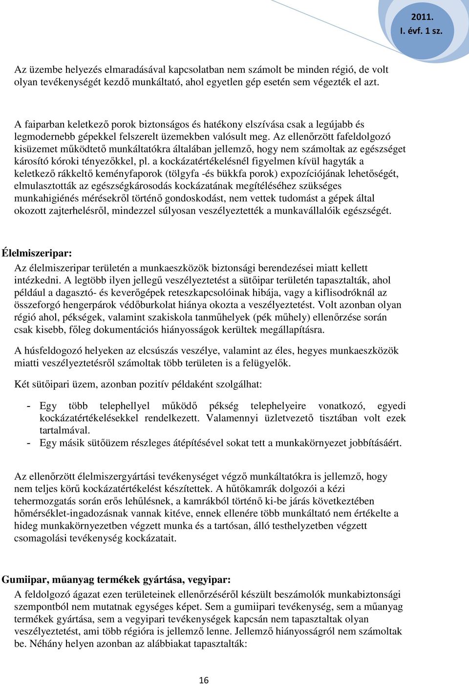 Az ellenőrzött fafeldolgozó kisüzemet működtető munkáltatókra általában jellemző, hogy nem számoltak az egészséget károsító kóroki tényezőkkel, pl.