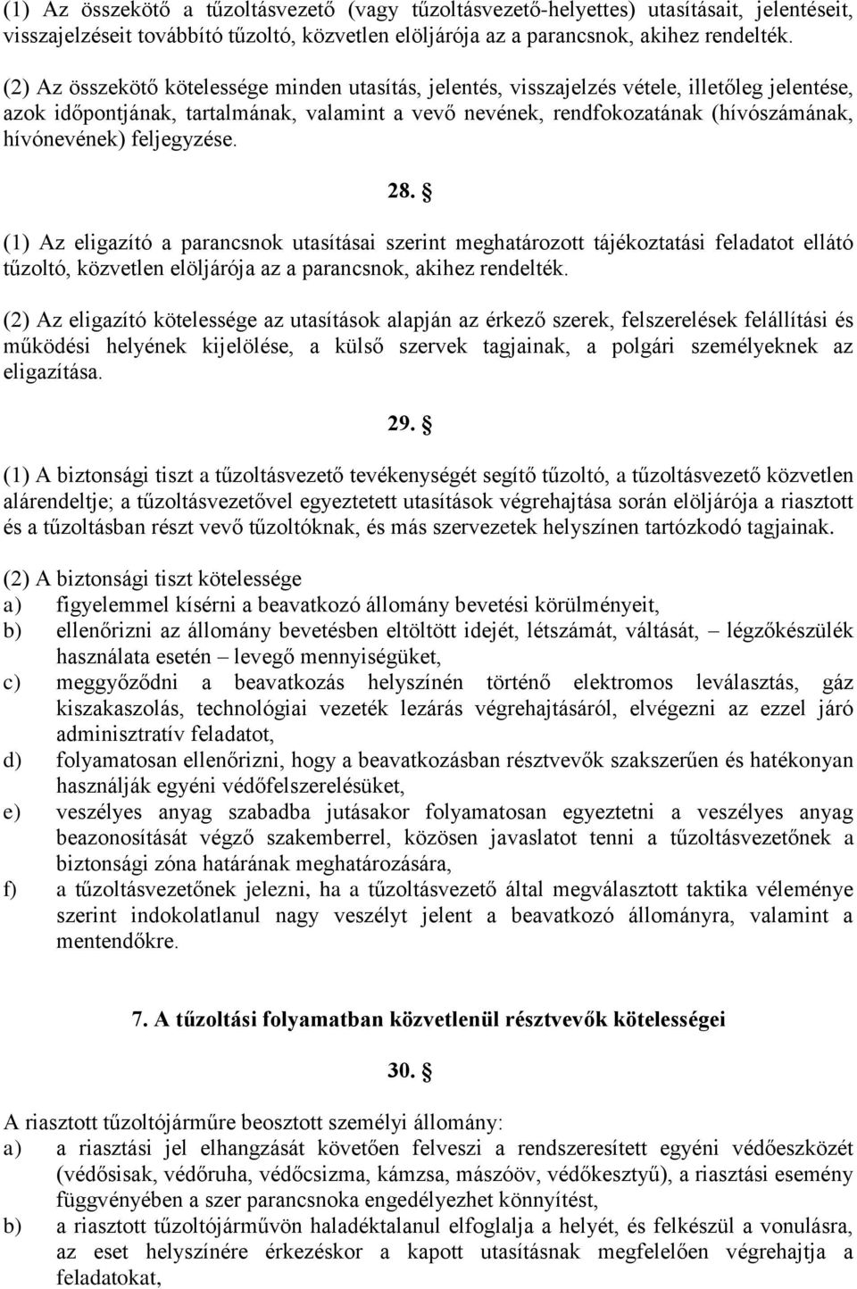 feljegyzése. 28. (1) Az eligazító a parancsnok utasításai szerint meghatározott tájékoztatási feladatot ellátó tűzoltó, közvetlen elöljárója az a parancsnok, akihez rendelték.